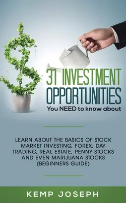 31 investičných príležitostí, o ktorých potrebujete vedieť: Naučte sa o základoch investovania na burze, forexe, dennom obchodovaní, nehnuteľnostiach, penny stocks a - 31 Investment Opportunities You NEED to know about: Learn about the basics of stock market investing, forex, day trading, Real Estate, penny stocks an
