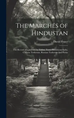 Pochody Hindustanu: Záznam z cesty po Tibete, Transhimalájskej Indii, čínskom Turkestane, ruskom Turkestane a Perzii - The Marches of Hindustan: The Record of a Journey in Thibet, Trans-Himalayan India, Chinese Turkestan, Russian Turkestan and Persia