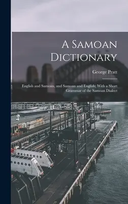 Slovník samojčiny: S krátkou gramatikou samojského dialektu: anglický a samojský, samojský a anglický - A Samoan Dictionary: English and Samoan, and Samoan and English; With a Short Grammar of the Samoan Dialect