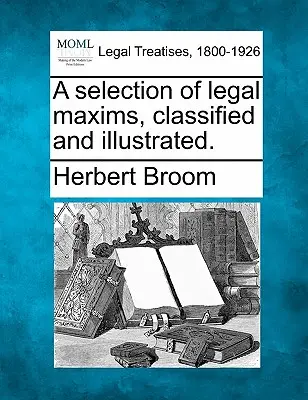 Výber právnych maxím, klasifikovaných a ilustrovaných. - A Selection of Legal Maxims, Classified and Illustrated.