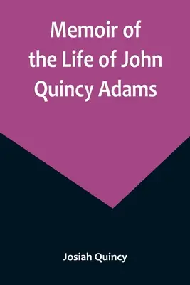 Memoáre zo života Johna Quincyho Adamsa. - Memoir of the Life of John Quincy Adams.