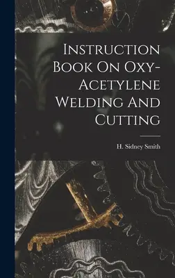 Návod na zváranie a rezanie kyslíkovým acetylénom - Instruction Book On Oxy-acetylene Welding And Cutting