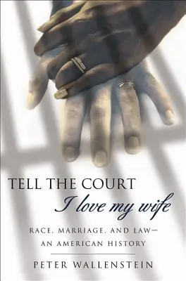 Povedz súdu, že milujem svoju ženu: Rasa, manželstvo a právo - americké dejiny - Tell the Court I Love My Wife: Race, Marriage, and Law-An American History