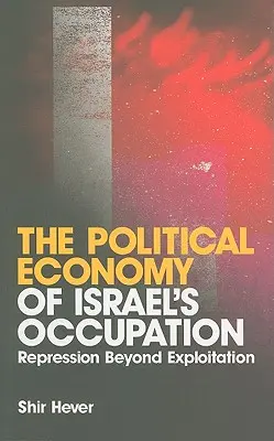 Politická ekonómia izraelskej okupácie: Represia a vykorisťovanie - The Political Economy of Israel's Occupation: Repression Beyond Exploitation