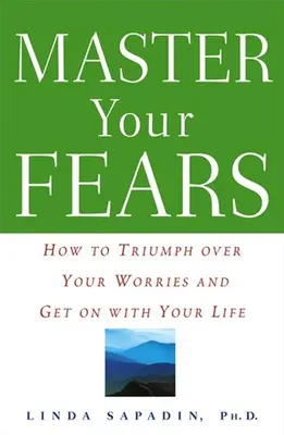 Zvládnite svoje strachy: Ako zvíťaziť nad svojimi obavami a pokračovať vo svojom živote - Master Your Fears: How to Triumph Over Your Worries and Get on with Your Life