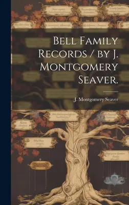 Bell Family Records / autor: J. Montgomery Seaver. - Bell Family Records / by J. Montgomery Seaver.