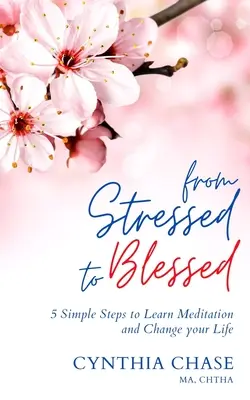 Od stresu k požehnaniu: Vydajte sa na cestu k meditácii: 5 jednoduchých krokov, ako sa naučiť meditovať a zmeniť svoj život - From Stressed to Blessed: 5 Simple Steps to Learn Meditation and Change Your Life