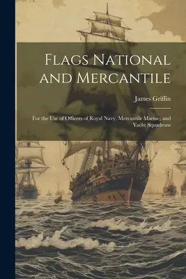 Vlajky národnej a obchodnej siete: Na použitie dôstojníkmi kráľovského námorníctva, obchodného loďstva a jachtárskych eskadier - Flags National and Mercantile: For the Use of Officers of Royal Navy, Mercantile Marine; and Yacht Squadrons