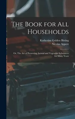 Kniha pre všetky domácnosti, alebo umenie konzervovať živočíšne a rastlinné látky na mnoho rokov - The Book for all Households; or, The art of Preserving Animal and Vegetable Substances for Many Years