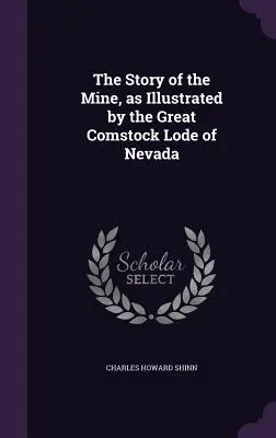 Príbeh bane, ako ho ilustruje Veľká Comstockova lóža v Nevade - The Story of the Mine, as Illustrated by the Great Comstock Lode of Nevada