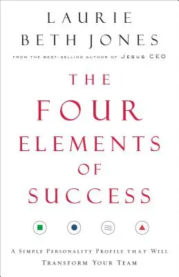 Štyri prvky úspechu: Jednoduchý osobnostný profil, ktorý premení váš tím - The Four Elements of Success: A Simple Personality Profile That Will Transform Your Team