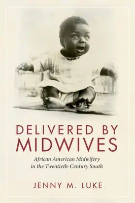 Porodné asistentky: Afroamerické pôrodníctvo na juhu dvadsiateho storočia - Delivered by Midwives: African American Midwifery in the Twentieth-Century South
