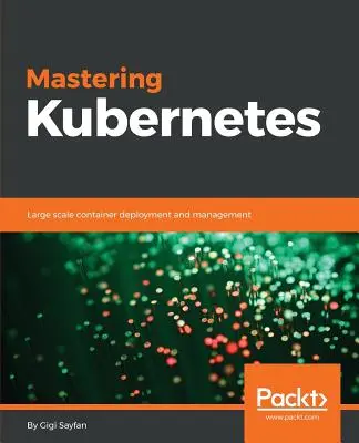 Mastering Kubernetes: Nasadzovanie a správa kontajnerov vo veľkom meradle - Mastering Kubernetes: Large scale container deployment and management