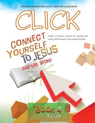 Klik, kniha 4 (učiteľ): Pripojte sa k Ježišovi a jeho slovu - Click, Book 4 (Teacher): Connect Yourself to Jesus and His Word