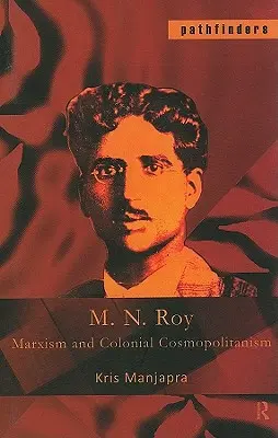 M. N. Roy: Roy: Marxizmus a koloniálny kozmopolitizmus - M. N. Roy: Marxism and Colonial Cosmopolitanism