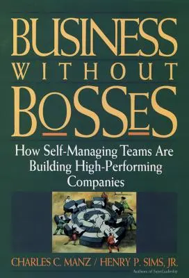 Podnikanie bez šéfov: Ako samosprávne tímy budujú vysoko výkonné spoločnosti - Business Without Bosses: How Self-Managing Teams Are Building High- Performing Companies