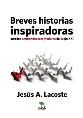 Breves historias inspirradoras para los emprendedores y lderes del siglo XXI - Breves historias inspiradoras para los emprendedores y lderes del siglo XXI