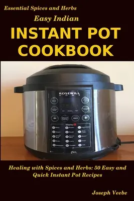 Jednoduchá indická kuchárska kniha pre instantné hrnce: Liečba pomocou korenín a byliniek: 50 rýchlych a jednoduchých receptov pre instantné hrnce - Easy Indian Instant Pot Cookbook: Healing with Spices and Herbs: 50 Quick and Easy Instant Pot Recipes