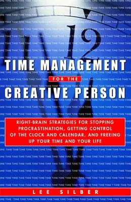 Time management pre kreatívneho človeka: Stratégie pravého mozgu, ako zastaviť prokrastináciu, získať kontrolu nad hodinami a kalendárom a uvoľniť sa - Time Management for the Creative Person: Right-Brain Strategies for Stopping Procrastination, Getting Control of the Clock and Calendar, and Freeing U