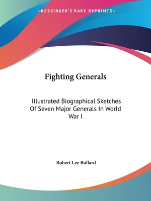 Bojujúci generáli: Ilustrované životopisy siedmich hlavných generálov v prvej svetovej vojne - Fighting Generals: Illustrated Biographical Sketches Of Seven Major Generals In World War I