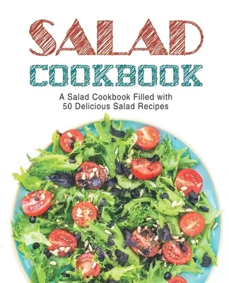 Šalátová kuchárka: Šalátová kuchárka plná chutných šalátových receptov (2. vydanie) - Salad Cookbook: A Salad Cookbook Filled with Delicious Salad Recipes (2nd Edition)