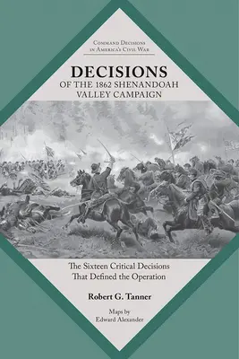 Rozhodnutia počas kampane v údolí Shenandoah v roku 1862: Šestnásť kritických rozhodnutí, ktoré určili priebeh operácie - Decisions of the 1862 Shenandoah Valley Campaign: The Sixteen Critical Decisions That Defined the Operation