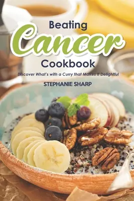 Poraziť rakovinu: Kuchárska kniha: Chutné a zdravé recepty na prevenciu a boj proti rakovine - Beating Cancer Cookbook: The Delicious & Healthy Recipes to Prevent & Combat Cancer