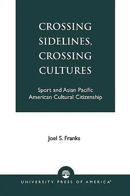 Crossing Sidelines, Crossing Cultures: Šport a kultúrne občianstvo ázijských a tichomorských Američanov - Crossing Sidelines, Crossing Cultures: Sport and Asian Pacific American Cultural Citizenship