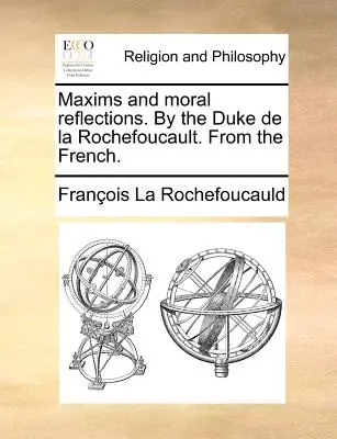 Maximy a morálne úvahy. od vojvodu de la Rochefoucault. z francúzštiny. - Maxims and Moral Reflections. by the Duke de la Rochefoucault. from the French.