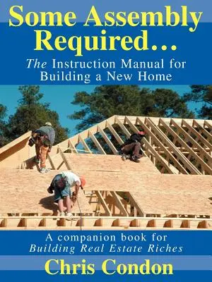 Vyžaduje sa určitá montáž...: Návod na stavbu nového domu - Some Assembly Required...: The Instruction Manual for Building a New Home