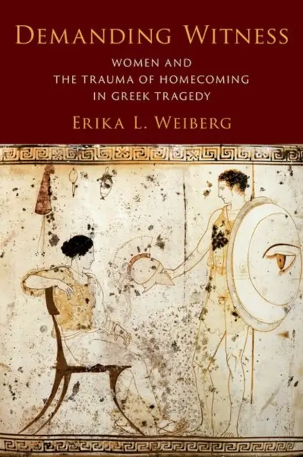 Náročné svedectvo: Ženy a trauma návratu domov v gréckej tragédii - Demanding Witness: Women and the Trauma of Homecoming in Greek Tragedy