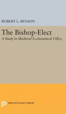 Zvolený biskup: Bishop: Výberové štúdie o stredovekom cirkevnom úrade: A Study in Medieval Ecclesiastical Office - Bishop-Elect: A Study in Medieval Ecclesiastical Office