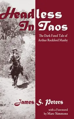 Bezhlavý v Taose: Arthur Rockford Manby: Temný osudový príbeh Arthura Rockforda Manbyho - Headless in Taos: The Dark Fated Tale of Arthur Rockford Manby