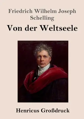 O svetovej duši (veľký výtlačok): Hypotéza vyššej fyziky na vysvetlenie všeobecného organizmu - Von der Weltseele (Grodruck): Eine Hypothese der hhern Physik zur Erklrung des allgemeinen Organismus