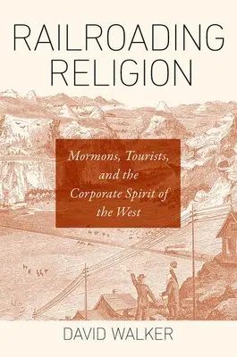 Železničné náboženstvo: Mormóni, turisti a duch spoločnosti na Západe - Railroading Religion: Mormons, Tourists, and the Corporate Spirit of the West
