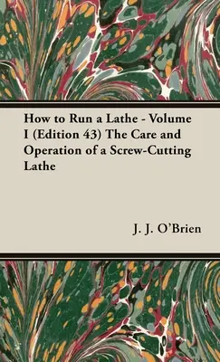 Ako obsluhovať sústruh - I. diel (43. vydanie) Starostlivosť a obsluha sústruhu na rezanie skrutiek - How to Run a Lathe - Volume I (Edition 43) The Care and Operation of a Screw-Cutting Lathe