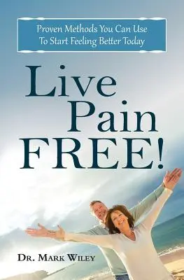 Žiť bez bolesti: Osvedčené metódy, ktoré môžete použiť, aby ste sa začali cítiť lepšie už dnes - Live Pain Free: Proven Methods You Can Use To Start Feeling Better Today