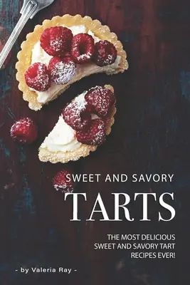 Sladké a slané koláče: Najchutnejšie sladké a slané koláčové recepty na svete! - Sweet and Savory Tarts: The Most Delicious Sweet and Savory Tart Recipes Ever!