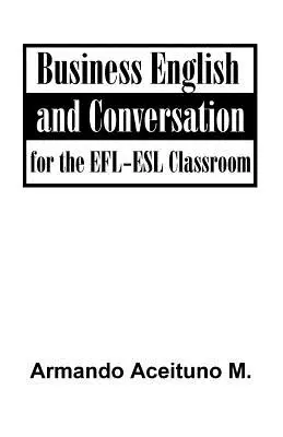 Obchodná angličtina a konverzácia: Pre EFL-ESL triedu - Business English and Conversation: For the EFL-ESL Classroom