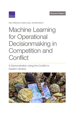 Strojové učenie pre operatívne rozhodovanie v konkurencii a konflikte: Ukážka na konflikte na východnej Ukrajine - Machine Learning for Operational Decisionmaking in Competition and Conflict: A Demonstration Using the Conflict in Eastern Ukraine