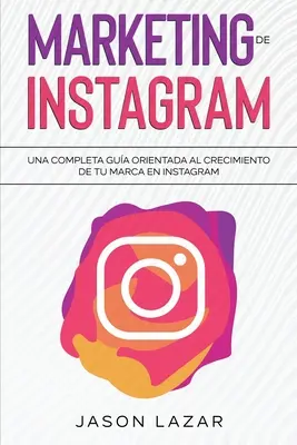 Marketing na Instagrame: Una completa gua orientada al crecimiento de tu marca en Instagram - Marketing de Instagram: Una completa gua orientada al crecimiento de tu marca en Instagram