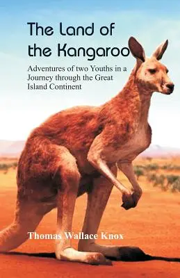 Krajina klokanov: Dobrodružstvá dvoch mladých ľudí na ceste po veľkom ostrovnom kontinente - The Land of the Kangaroo: Adventures of Two Youths in a Journey through the Great Island Continent