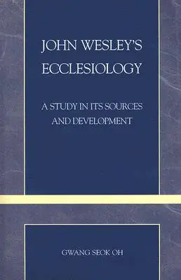 Ekleziológia Johna Wesleyho: Štúdia o jej zdrojoch a vývoji - John Wesley's Ecclesiology: A Study in Its Sources and Development