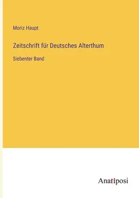 Journal of German Antiquity: Siedmy zväzok - Zeitschrift fr Deutsches Alterthum: Siebenter Band