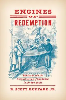 Motory vykúpenia: Železnice a rekonštrukcia kapitalizmu na Novom Juhu - Engines of Redemption: Railroads and the Reconstruction of Capitalism in the New South