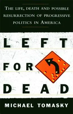 Left for Dead: Život, smrť a možné vzkriesenie progresívnej politiky v Amerike - Left for Dead: The Life, Death, and Possible Resurrection of Progressive Politics in America