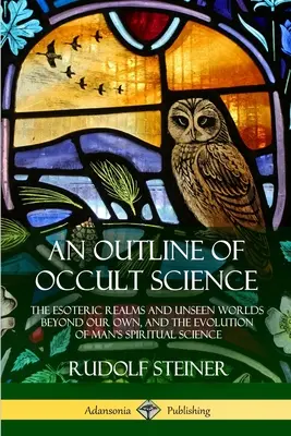 Náčrt okultných vied: Ezoterické sféry a neviditeľné svety mimo nášho sveta a vývoj duchovnej vedy človeka - An Outline of Occult Science: The Esoteric Realms and Unseen Worlds Beyond Our Own, and the Evolution of Man's Spiritual Science