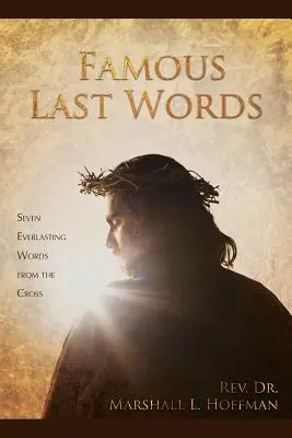 Slávne posledné slová: Sedem večných slov z kríža - Famous Last Words: Seven Everlasting Words from the Cross