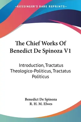 Hlavné diela Benedikta de Spinozu V1: Úvod, Teologicko-politický traktát, Politický traktát - The Chief Works Of Benedict De Spinoza V1: Introduction, Tractatus Theologico-Politicus, Tractatus Politicus