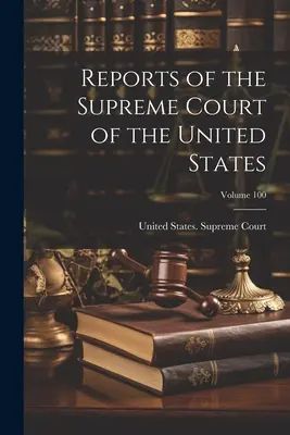Správy Najvyššieho súdu Spojených štátov amerických; zväzok 100 - Reports of the Supreme Court of the United States; Volume 100